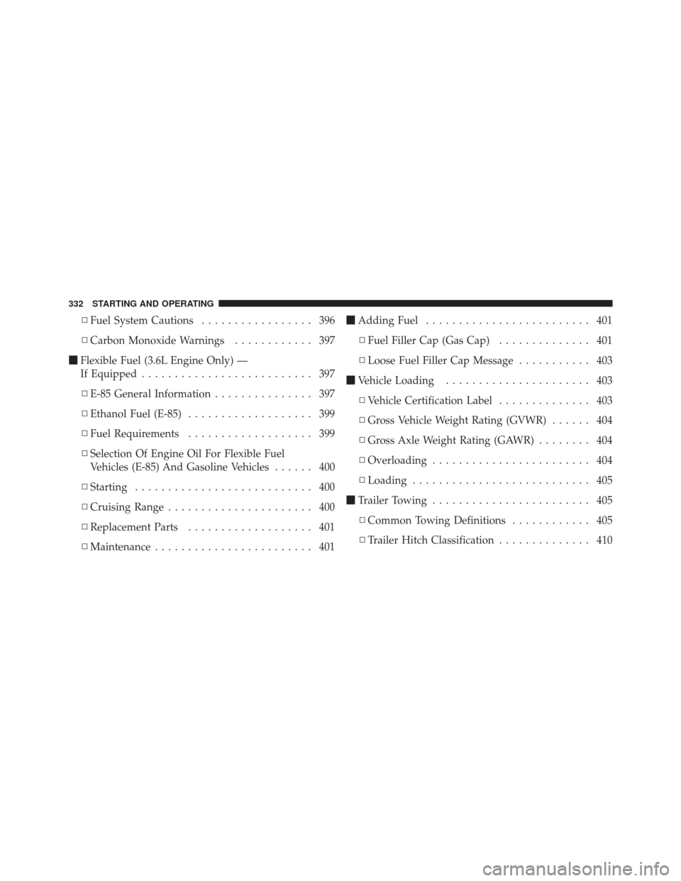 DODGE JOURNEY 2011 1.G Owners Manual ▫Fuel System Cautions ................. 396
▫ Carbon Monoxide Warnings ............ 397
 Flexible Fuel (3.6L Engine Only) —
If Equipped .......................... 397
▫ E-85 General Informati