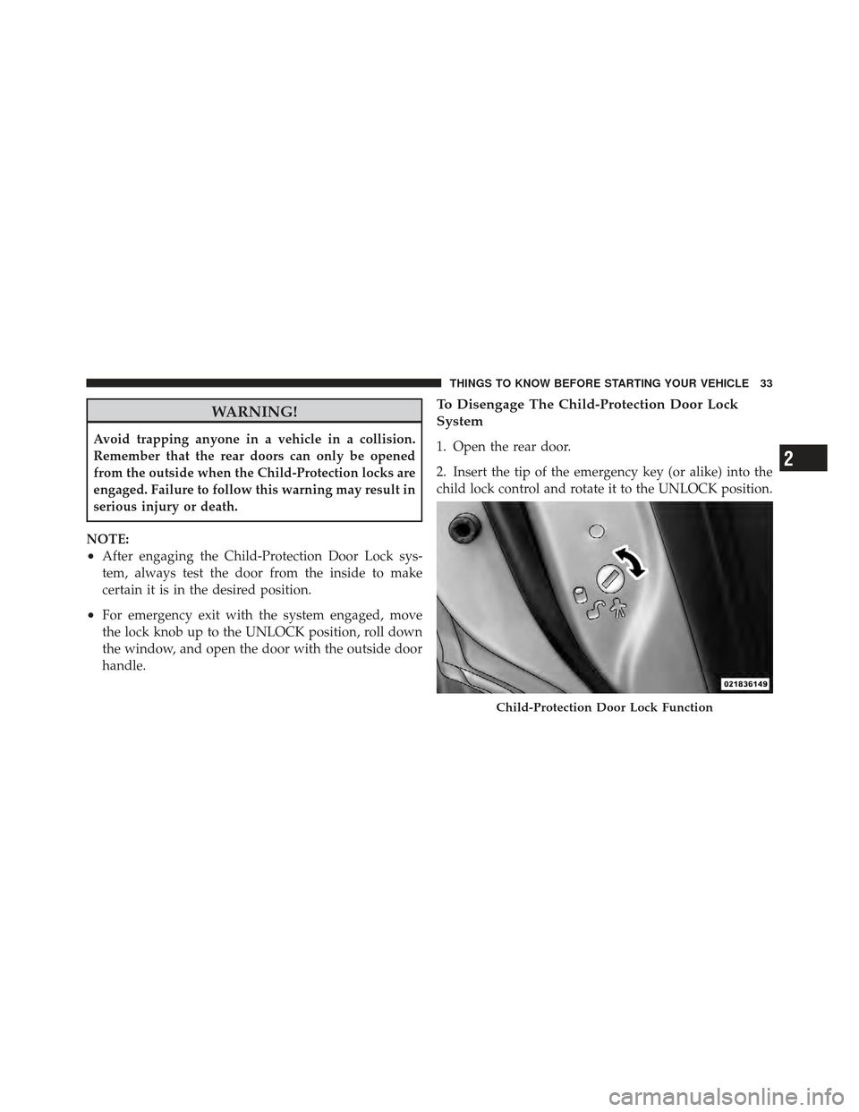 DODGE JOURNEY 2011 1.G Owners Guide WARNING!
Avoid trapping anyone in a vehicle in a collision.
Remember that the rear doors can only be opened
from the outside when the Child-Protection locks are
engaged. Failure to follow this warning