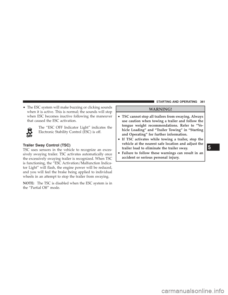 DODGE JOURNEY 2011 1.G Owners Manual •The ESC system will make buzzing or clicking sounds
when it is active. This is normal; the sounds will stop
when ESC becomes inactive following the maneuver
that caused the ESC activation.The “ES