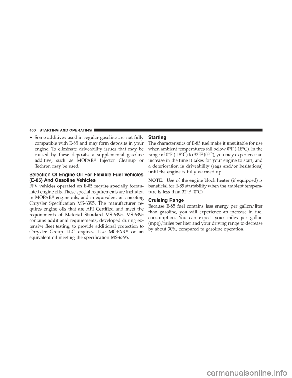 DODGE JOURNEY 2011 1.G Repair Manual •Some additives used in regular gasoline are not fully
compatible with E-85 and may form deposits in your
engine. To eliminate driveability issues that may be
caused by these deposits, a supplementa