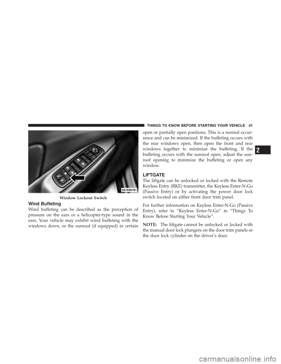 DODGE JOURNEY 2011 1.G Service Manual Wind Buffeting
Wind buffeting can be described as the perception of
pressure on the ears or a helicopter-type sound in the
ears. Your vehicle may exhibit wind buffeting with the
windows down, or the s DODGE JOURNEY 2011 1.G Service Manual Wind Buffeting
Wind buffeting can be described as the perception of
pressure on the ears or a helicopter-type sound in the
ears. Your vehicle may exhibit wind buffeting with the
windows down, or the s