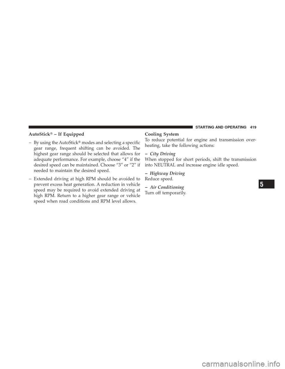 DODGE JOURNEY 2011 1.G Service Manual AutoStick– If Equipped
�
By using the AutoStick modes and selecting a specific
gear range, frequent shifting can be avoided. The
highest gear range should be selected that allows for
adequate perf