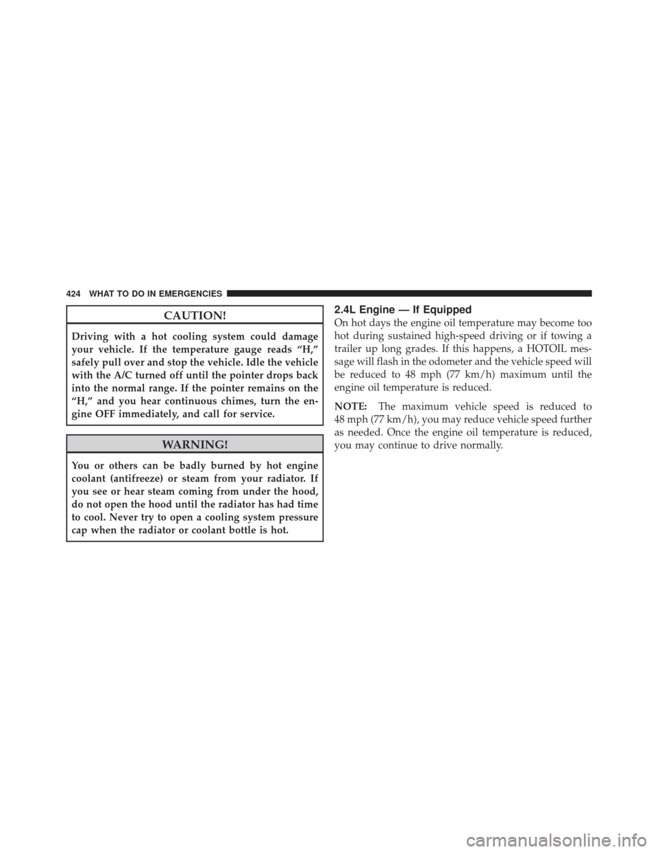 DODGE JOURNEY 2011 1.G Manual PDF CAUTION!
Driving with a hot cooling system could damage
your vehicle. If the temperature gauge reads “H,”
safely pull over and stop the vehicle. Idle the vehicle
with the A/C turned off until the 