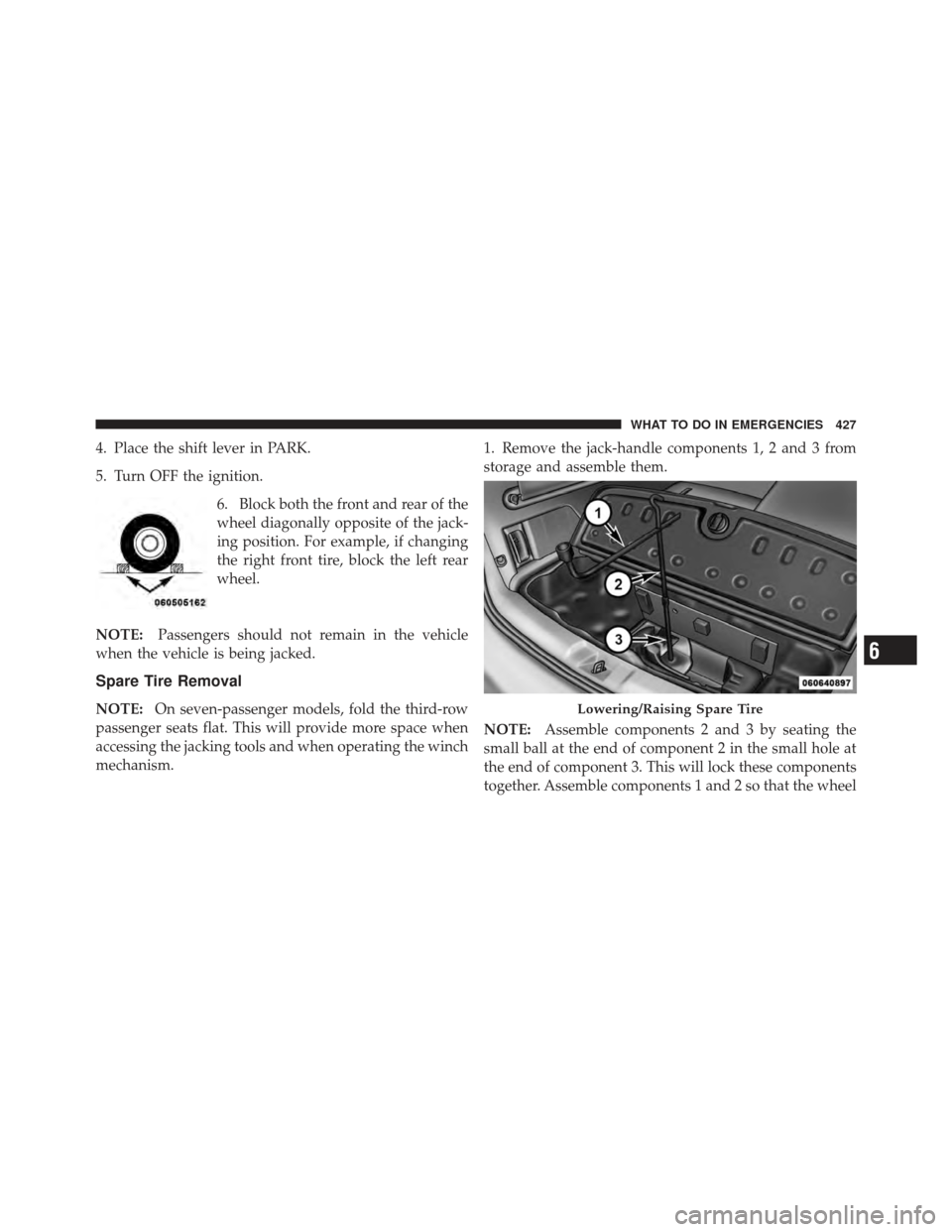 DODGE JOURNEY 2011 1.G Owners Manual 4. Place the shift lever in PARK.
5. Turn OFF the ignition.6. Block both the front and rear of the
wheel diagonally opposite of the jack-
ing position. For example, if changing
the right front tire, b