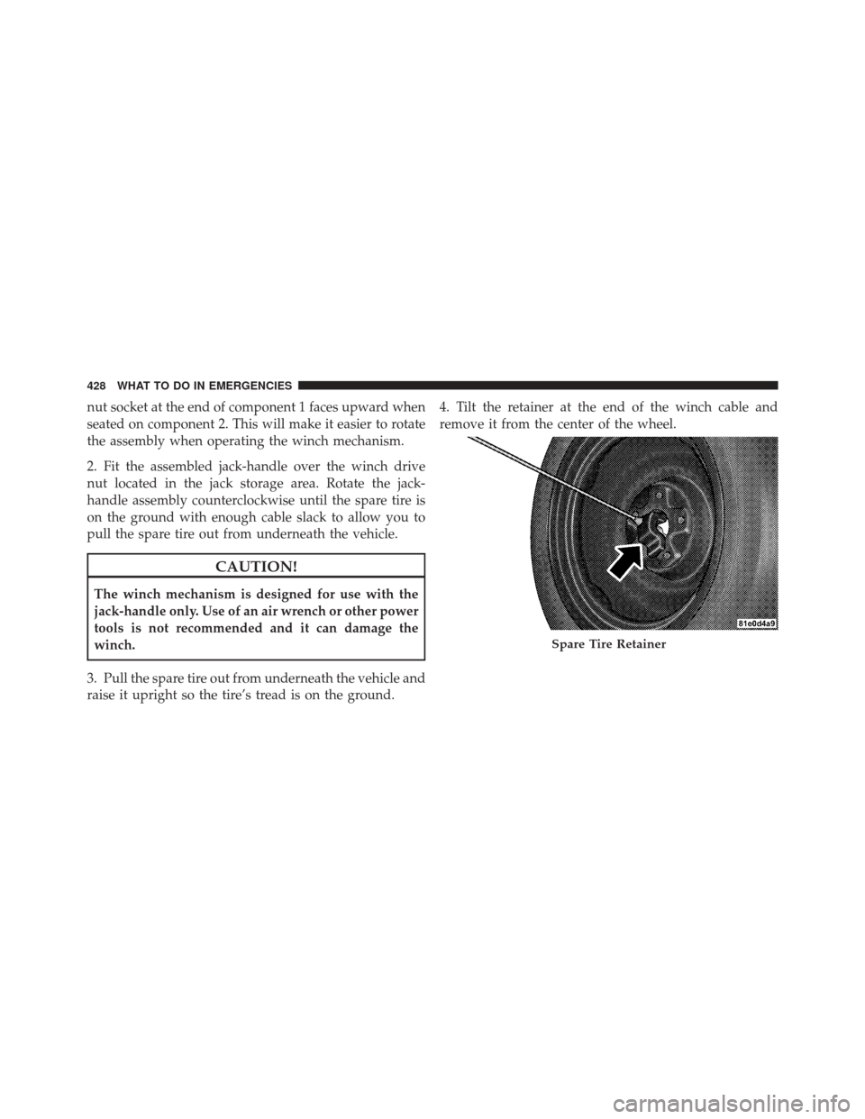 DODGE JOURNEY 2011 1.G Owners Manual nut socket at the end of component 1 faces upward when
seated on component 2. This will make it easier to rotate
the assembly when operating the winch mechanism.
2. Fit the assembled jack-handle over 