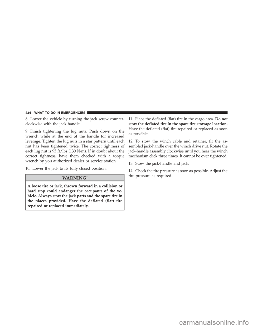 DODGE JOURNEY 2011 1.G Owners Manual 8. Lower the vehicle by turning the jack screw counter-
clockwise with the jack handle.
9. Finish tightening the lug nuts. Push down on the
wrench while at the end of the handle for increased
leverage