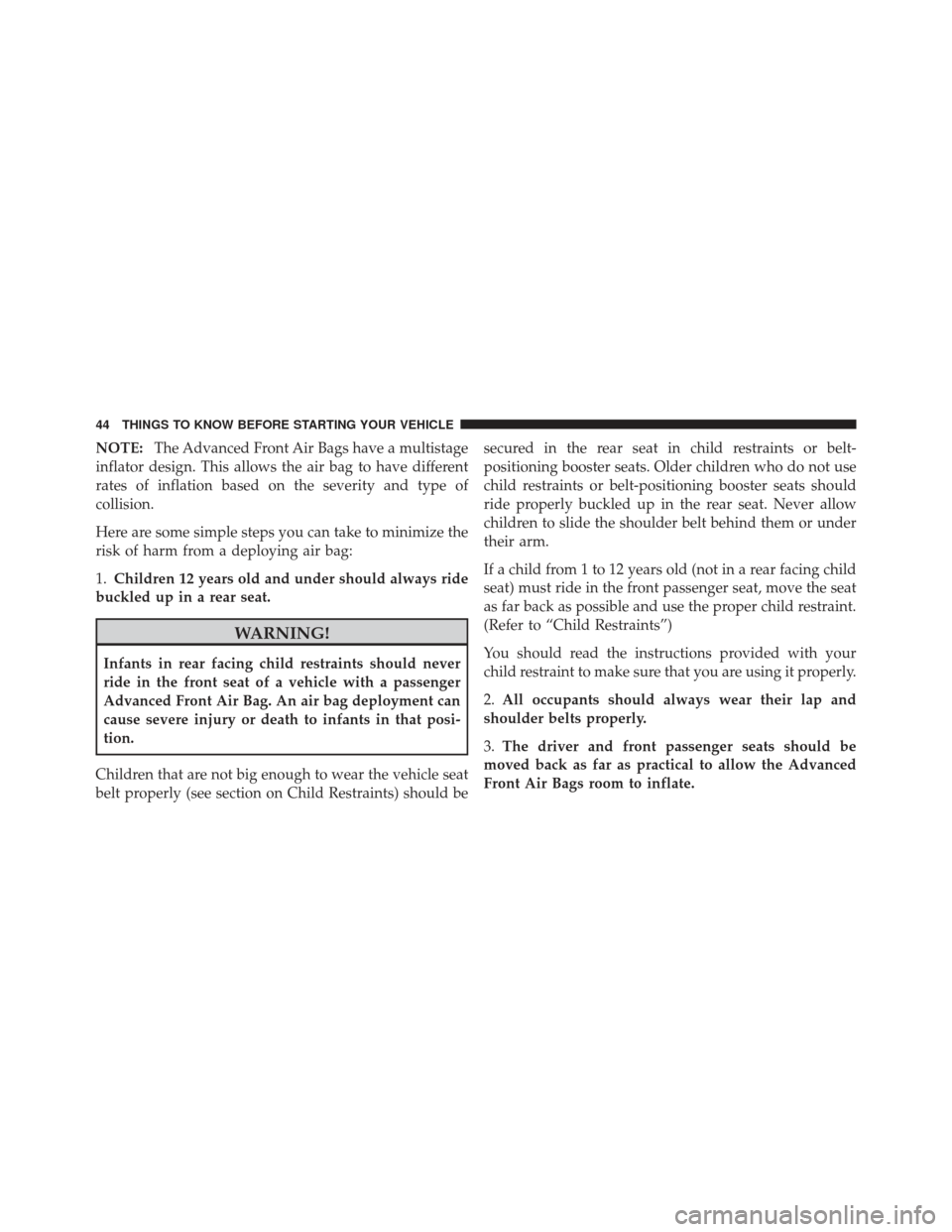 DODGE JOURNEY 2011 1.G Owners Manual NOTE:The Advanced Front Air Bags have a multistage
inflator design. This allows the air bag to have different
rates of inflation based on the severity and type of
collision.
Here are some simple steps