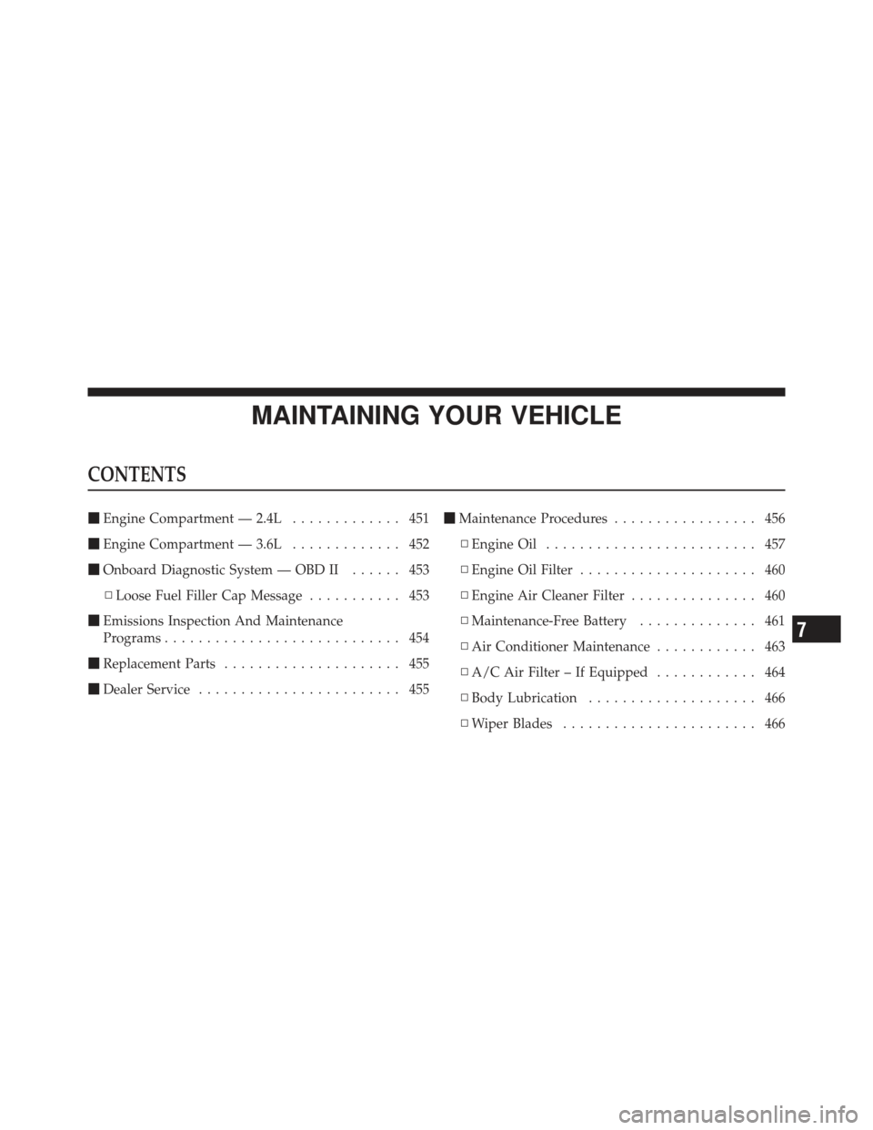 DODGE JOURNEY 2011 1.G Manual Online MAINTAINING YOUR VEHICLE
CONTENTS
Engine Compartment — 2.4L ............. 451
 Engine Compartment — 3.6L ............. 452
 Onboard Diagnostic System — OBD II ...... 453
▫ Loose Fuel Filler