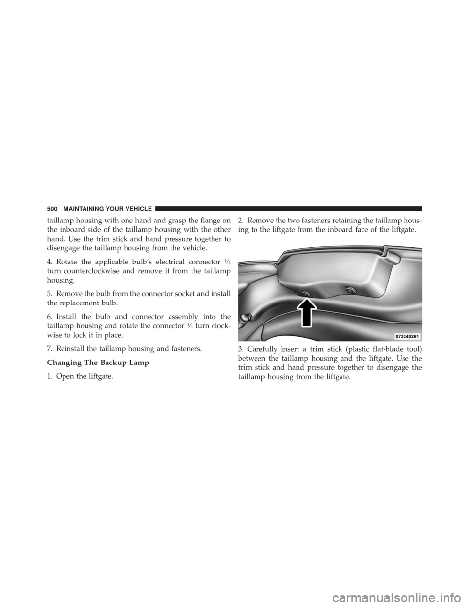 DODGE JOURNEY 2011 1.G Owners Manual taillamp housing with one hand and grasp the flange on
the inboard side of the taillamp housing with the other
hand. Use the trim stick and hand pressure together to
disengage the taillamp housing fro