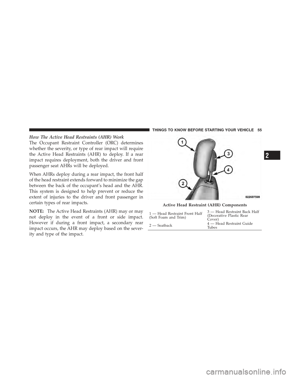 DODGE JOURNEY 2011 1.G Workshop Manual How The Active Head Restraints (AHR) Work
The Occupant Restraint Controller (ORC) determines
whether the severity, or type of rear impact will require
the Active Head Restraints (AHR) to deploy. If a 