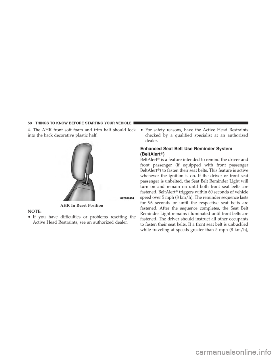 DODGE JOURNEY 2011 1.G Workshop Manual 4. The AHR front soft foam and trim half should lock
into the back decorative plastic half.
NOTE:
•If you have difficulties or problems resetting the
Active Head Restraints, see an authorized dealer