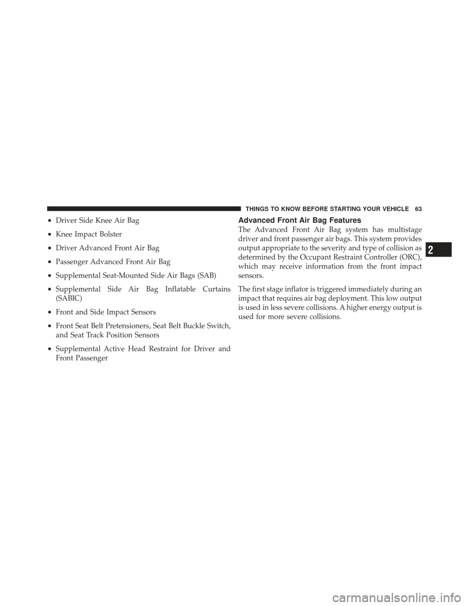 DODGE JOURNEY 2011 1.G Repair Manual •Driver Side Knee Air Bag
•Knee Impact Bolster
•Driver Advanced Front Air Bag
•Passenger Advanced Front Air Bag
•Supplemental Seat-Mounted Side Air Bags (SAB)
•Supplemental Side Air Bag In