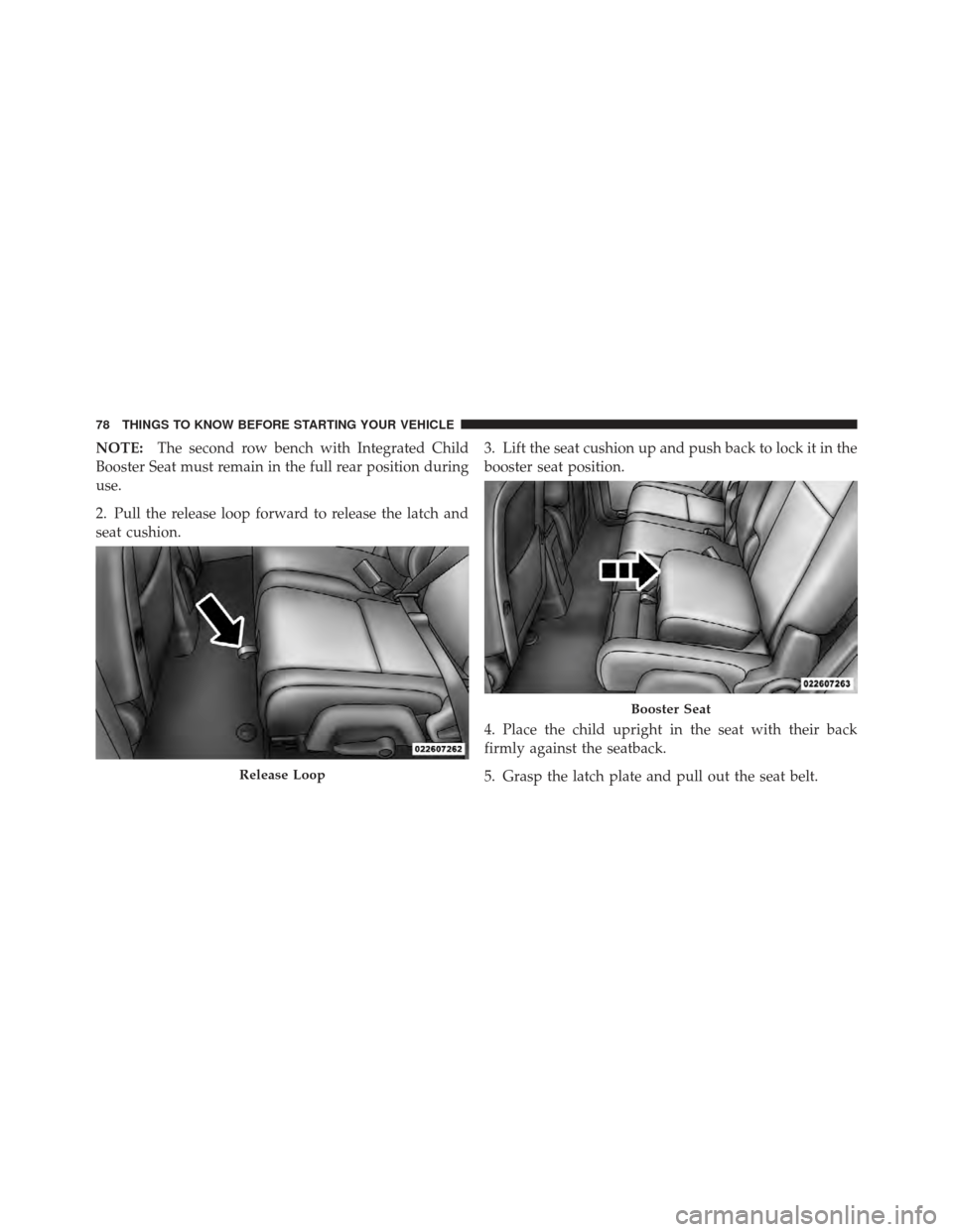 DODGE JOURNEY 2011 1.G Manual PDF NOTE:The second row bench with Integrated Child
Booster Seat must remain in the full rear position during
use.
2. Pull the release loop forward to release the latch and
seat cushion. 3. Lift the seat DODGE JOURNEY 2011 1.G Manual PDF NOTE:The second row bench with Integrated Child
Booster Seat must remain in the full rear position during
use.
2. Pull the release loop forward to release the latch and
seat cushion. 3. Lift the seat