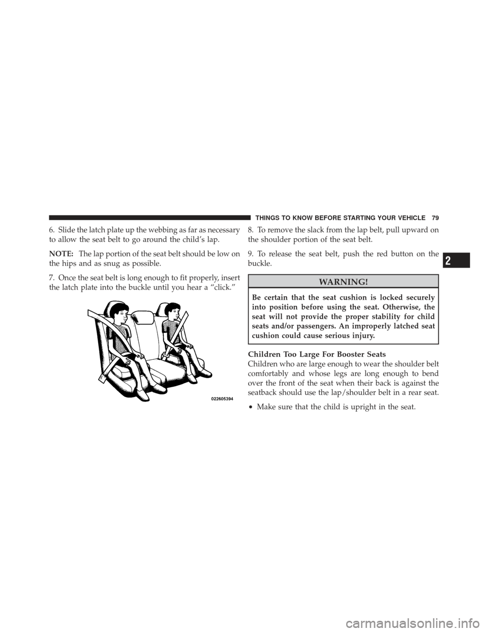 DODGE JOURNEY 2011 1.G Manual Online 6. Slide the latch plate up the webbing as far as necessary
to allow the seat belt to go around the child’s lap.
NOTE:The lap portion of the seat belt should be low on
the hips and as snug as possib