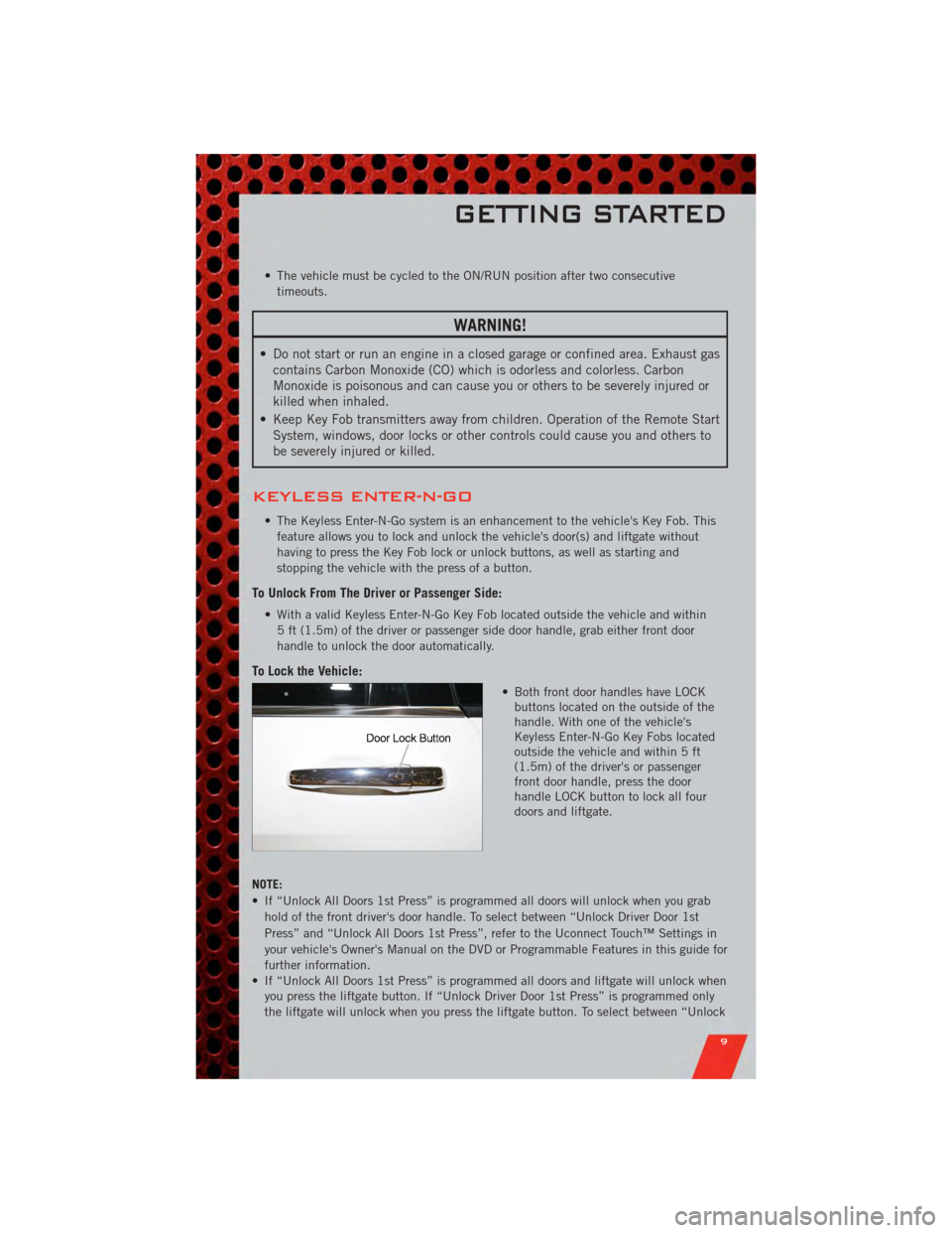 DODGE JOURNEY 2011 1.G Owners Manual • The vehicle must be cycled to the ON/RUN position after two consecutivetimeouts.
WARNING!
• Do not start or run an engine in a closed garage or confined area. Exhaust gascontains Carbon Monoxide