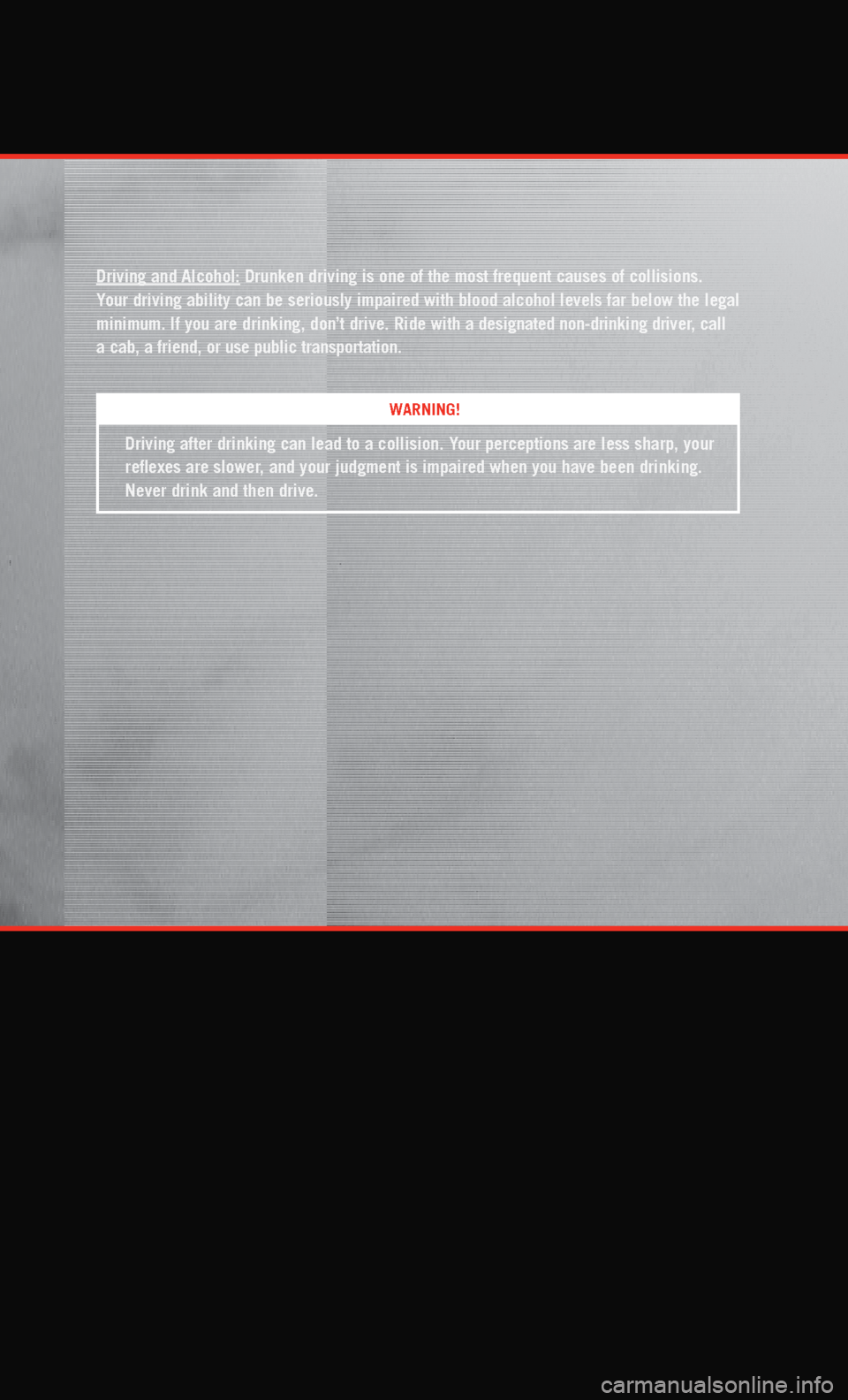 DODGE JOURNEY 2011 1.G User Guide WARNING!
Driving and Alcohol: Drunken driving is one of the most frequent causes of collisions.
Your driving ability can be seriously impaired with blood alcohol levels \
far below the legal
minimu DODGE JOURNEY 2011 1.G User Guide WARNING!
Driving and Alcohol: Drunken driving is one of the most frequent causes of collisions.
Your driving ability can be seriously impaired with blood alcohol levels \
far below the legal
minimu