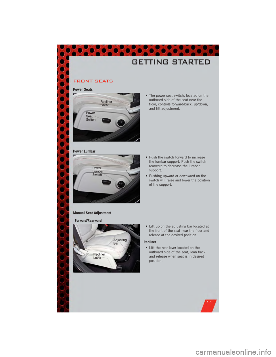 DODGE JOURNEY 2011 1.G Owners Manual FRONT SEATS
Power Seats
• The power seat switch, located on theoutboard side of the seat near the
floor, controls forward/back, up/down,
and tilt adjustment.
Power Lumbar
• Push the switch forward DODGE JOURNEY 2011 1.G Owners Manual FRONT SEATS
Power Seats
• The power seat switch, located on theoutboard side of the seat near the
floor, controls forward/back, up/down,
and tilt adjustment.
Power Lumbar
• Push the switch forward