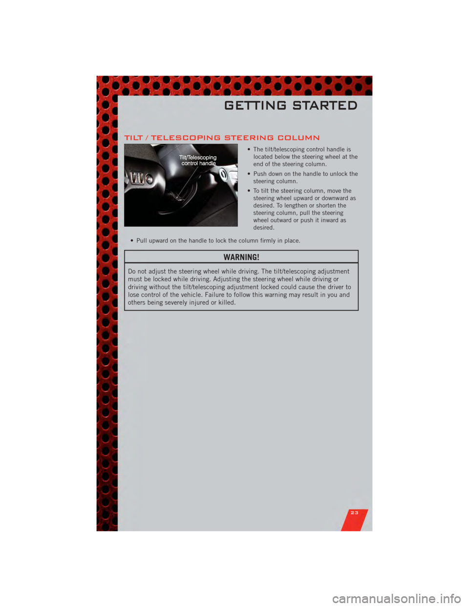 DODGE JOURNEY 2011 1.G Owners Manual TILT / TELESCOPING STEERING COLUMN
• The tilt/telescoping control handle islocated below the steering wheel at the
end of the steering column.
• Push down on the handle to unlock the steering colu DODGE JOURNEY 2011 1.G Owners Manual TILT / TELESCOPING STEERING COLUMN
• The tilt/telescoping control handle islocated below the steering wheel at the
end of the steering column.
• Push down on the handle to unlock the steering colu
