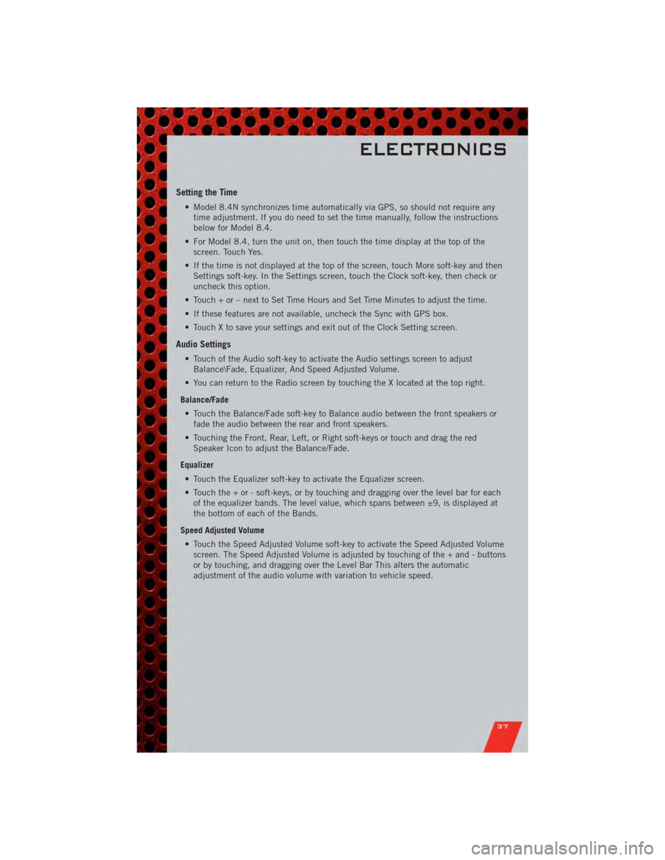 DODGE JOURNEY 2011 1.G Owners Guide Setting the Time
• Model 8.4N synchronizes time automatically via GPS, so should not require anytime adjustment. If you do need to set the time manually, follow the instructions
below for Model 8.4. DODGE JOURNEY 2011 1.G Owners Guide Setting the Time
• Model 8.4N synchronizes time automatically via GPS, so should not require anytime adjustment. If you do need to set the time manually, follow the instructions
below for Model 8.4.
