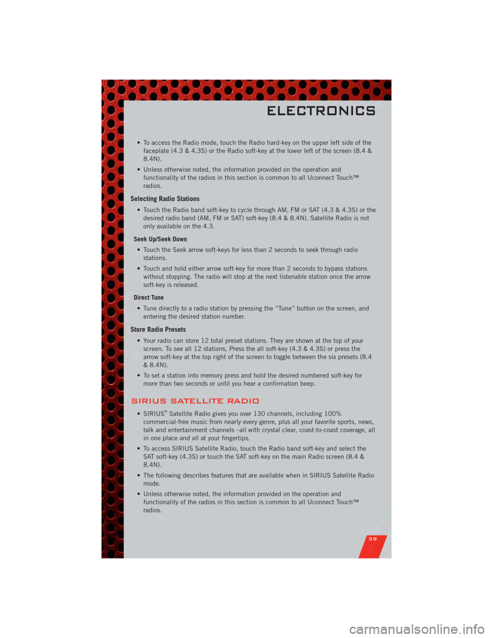 DODGE JOURNEY 2011 1.G Service Manual • To access the Radio mode, touch the Radio hard-key on the upper left side of thefaceplate (4.3 & 4.3S) or the Radio soft-key at the lower left of the screen (8.4 &
8.4N).
• Unless otherwise note