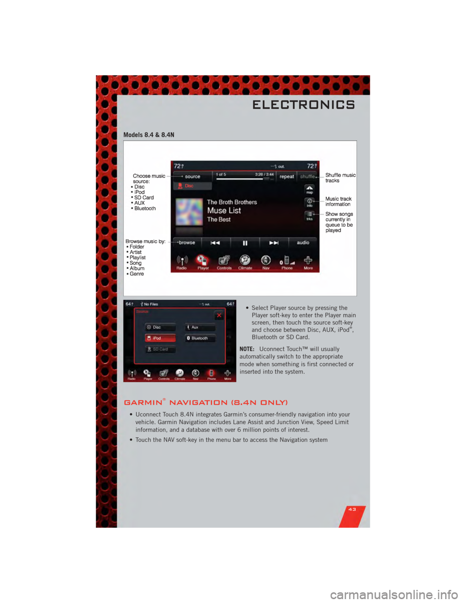 DODGE JOURNEY 2011 1.G Service Manual Models 8.4 & 8.4N
• Select Player source by pressing thePlayer soft-key to enter the Player main
screen, then touch the source soft-key
and choose between Disc, AUX, iPod
®,
Bluetooth or SD Card.
N DODGE JOURNEY 2011 1.G Service Manual Models 8.4 & 8.4N
• Select Player source by pressing thePlayer soft-key to enter the Player main
screen, then touch the source soft-key
and choose between Disc, AUX, iPod
®,
Bluetooth or SD Card.
N