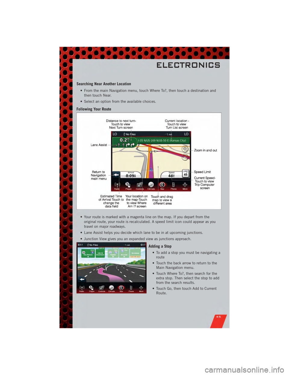 DODGE JOURNEY 2011 1.G Service Manual Searching Near Another Location
• From the main Navigation menu, touch Where To?, then touch a destination andthen touch Near.
• Select an option from the available choices.
Following Your Route
DODGE JOURNEY 2011 1.G Service Manual Searching Near Another Location
• From the main Navigation menu, touch Where To?, then touch a destination andthen touch Near.
• Select an option from the available choices.
Following Your Route