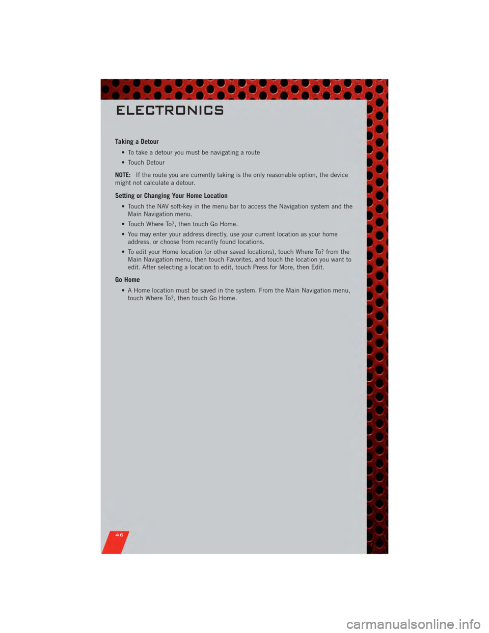 DODGE JOURNEY 2011 1.G Service Manual Taking a Detour
• To take a detour you must be navigating a route
• Touch Detour
NOTE: If the route you are currently taking is the only reasonable option, the device
might not calculate a detour. DODGE JOURNEY 2011 1.G Service Manual Taking a Detour
• To take a detour you must be navigating a route
• Touch Detour
NOTE: If the route you are currently taking is the only reasonable option, the device
might not calculate a detour.