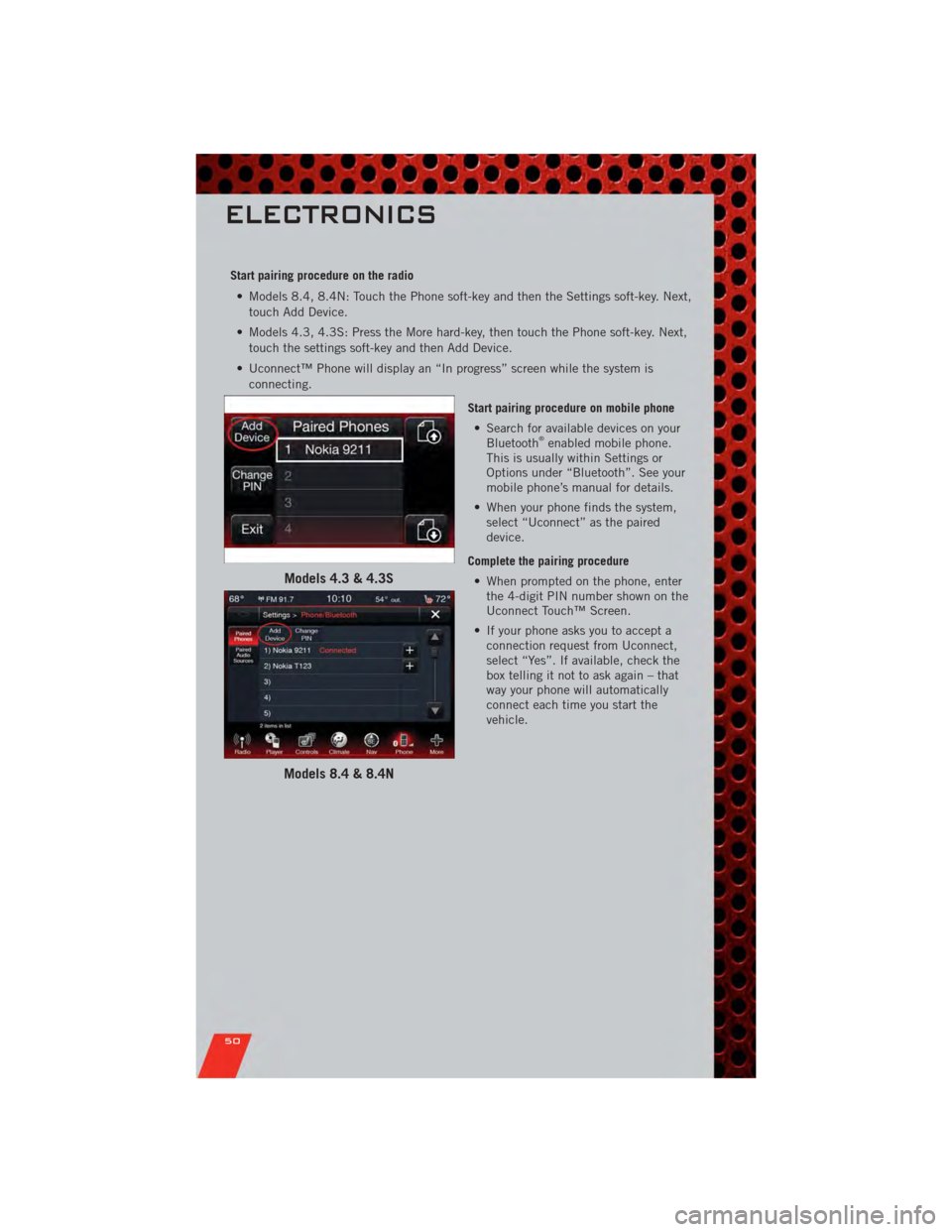 DODGE JOURNEY 2011 1.G Workshop Manual Start pairing procedure on the radio• Models 8.4, 8.4N: Touch the Phone soft-key and then the Settings soft-key. Next, touch Add Device.
• Models 4.3, 4.3S: Press the More hard-key, then touch the DODGE JOURNEY 2011 1.G Workshop Manual Start pairing procedure on the radio• Models 8.4, 8.4N: Touch the Phone soft-key and then the Settings soft-key. Next, touch Add Device.
• Models 4.3, 4.3S: Press the More hard-key, then touch the