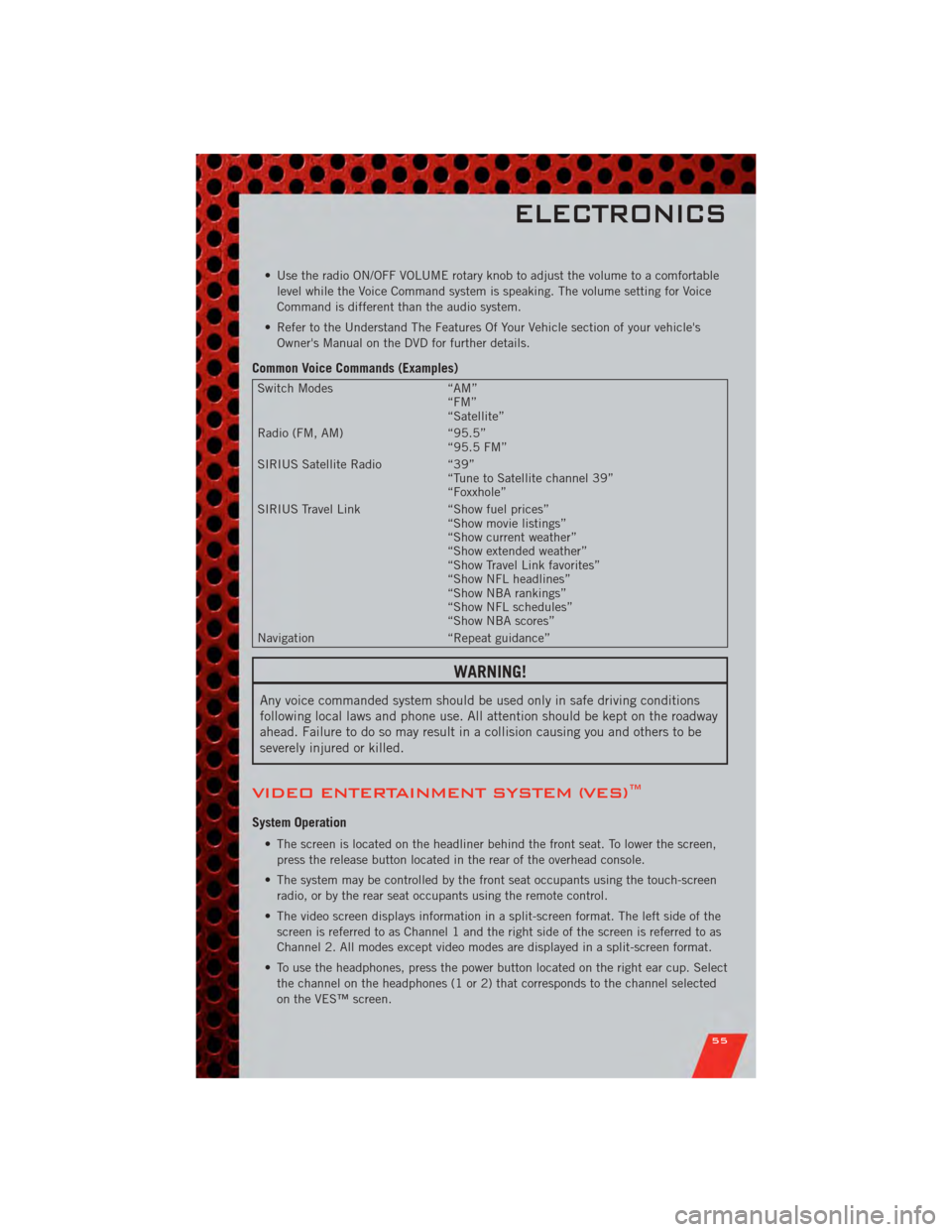 DODGE JOURNEY 2011 1.G User Guide • Use the radio ON/OFF VOLUME rotary knob to adjust the volume to a comfortablelevel while the Voice Command system is speaking. The volume setting for Voice
Command is different than the audio syst