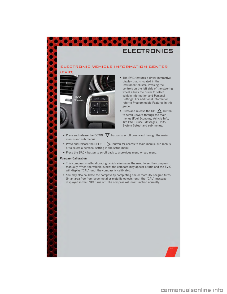 DODGE JOURNEY 2011 1.G Workshop Manual ELECTRONIC VEHICLE INFORMATION CENTER
(EVIC)
• The EVIC features a driver interactivedisplay that is located in the
instrument cluster. Pressing the
controls on the left side of the steering
wheel a DODGE JOURNEY 2011 1.G Workshop Manual ELECTRONIC VEHICLE INFORMATION CENTER
(EVIC)
• The EVIC features a driver interactivedisplay that is located in the
instrument cluster. Pressing the
controls on the left side of the steering
wheel a
