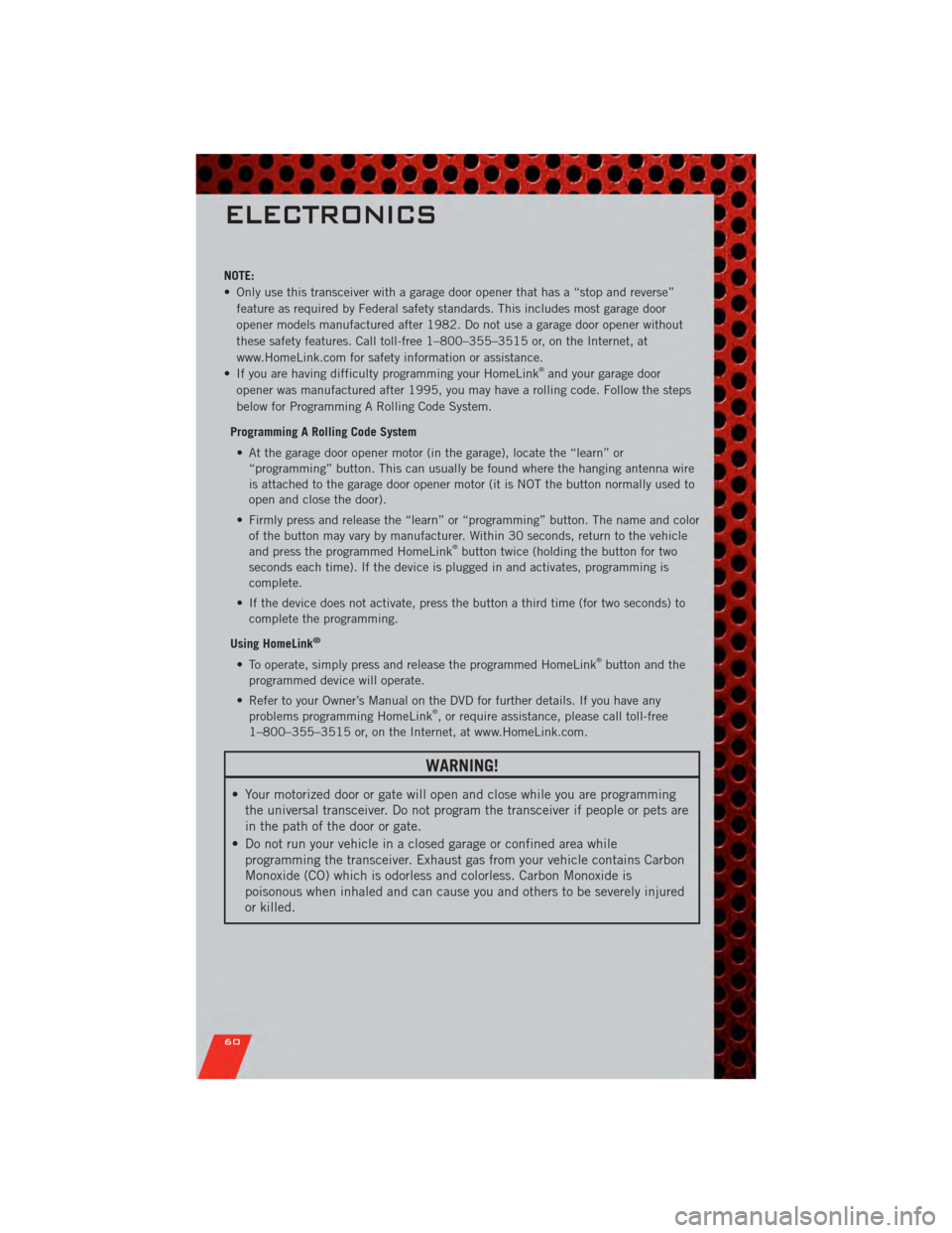 DODGE JOURNEY 2011 1.G Repair Manual NOTE:
• Only use this transceiver with a garage door opener that has a “stop and reverse”feature as required by Federal safety standards. This includes most garage door
opener models manufacture DODGE JOURNEY 2011 1.G Repair Manual NOTE:
• Only use this transceiver with a garage door opener that has a “stop and reverse”feature as required by Federal safety standards. This includes most garage door
opener models manufacture