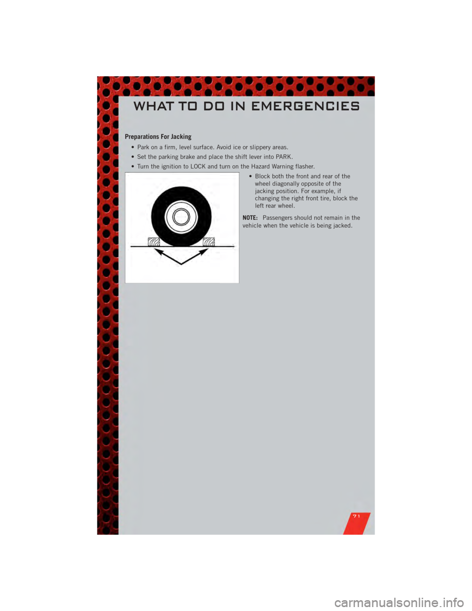 DODGE JOURNEY 2011 1.G Owners Manual Preparations For Jacking
• Park on a firm, level surface. Avoid ice or slippery areas.
• Set the parking brake and place the shift lever into PARK.
• Turn the ignition to LOCK and turn on the Ha DODGE JOURNEY 2011 1.G Owners Manual Preparations For Jacking
• Park on a firm, level surface. Avoid ice or slippery areas.
• Set the parking brake and place the shift lever into PARK.
• Turn the ignition to LOCK and turn on the Ha