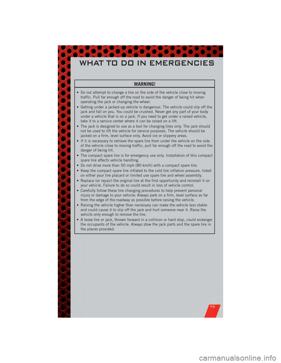DODGE JOURNEY 2011 1.G User Guide WARNING!
• Do not attempt to change a tire on the side of the vehicle close to movingtraffic. Pull far enough off the road to avoid the danger of being hit when
operating the jack or changing the wh DODGE JOURNEY 2011 1.G User Guide WARNING!
• Do not attempt to change a tire on the side of the vehicle close to movingtraffic. Pull far enough off the road to avoid the danger of being hit when
operating the jack or changing the wh