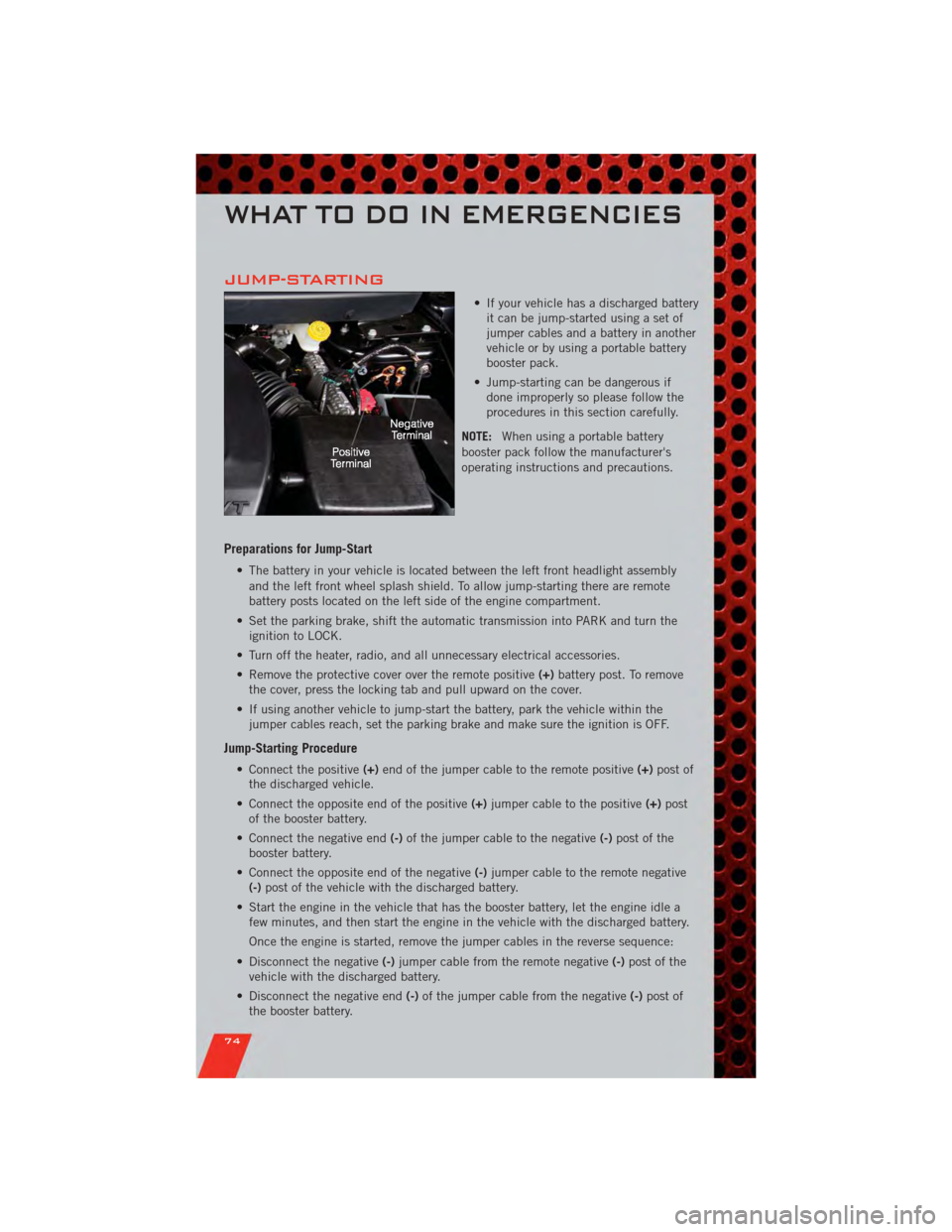 DODGE JOURNEY 2011 1.G User Guide JUMP-STARTING
• If your vehicle has a discharged batteryit can be jump-started using a set of
jumper cables and a battery in another
vehicle or by using a portable battery
booster pack.
• Jump-sta DODGE JOURNEY 2011 1.G User Guide JUMP-STARTING
• If your vehicle has a discharged batteryit can be jump-started using a set of
jumper cables and a battery in another
vehicle or by using a portable battery
booster pack.
• Jump-sta