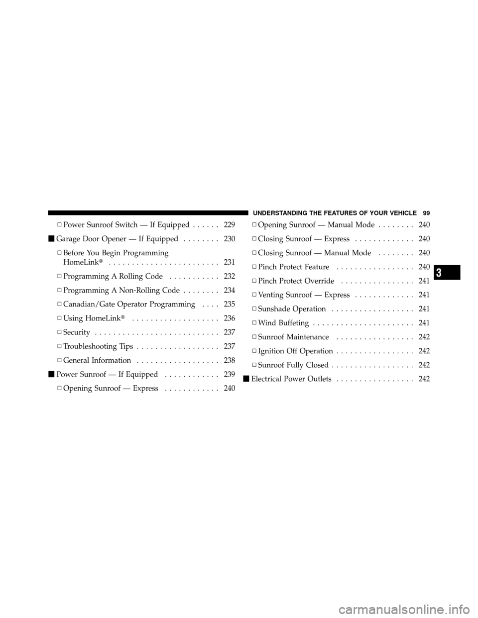 DODGE JOURNEY 2012 1.G Owners Manual ▫Power Sunroof Switch — If Equipped ...... 229
 Garage Door Opener — If Equipped ........ 230
▫ Before You Begin Programming
HomeLink ........................ 231
▫ Programming A Rolling C