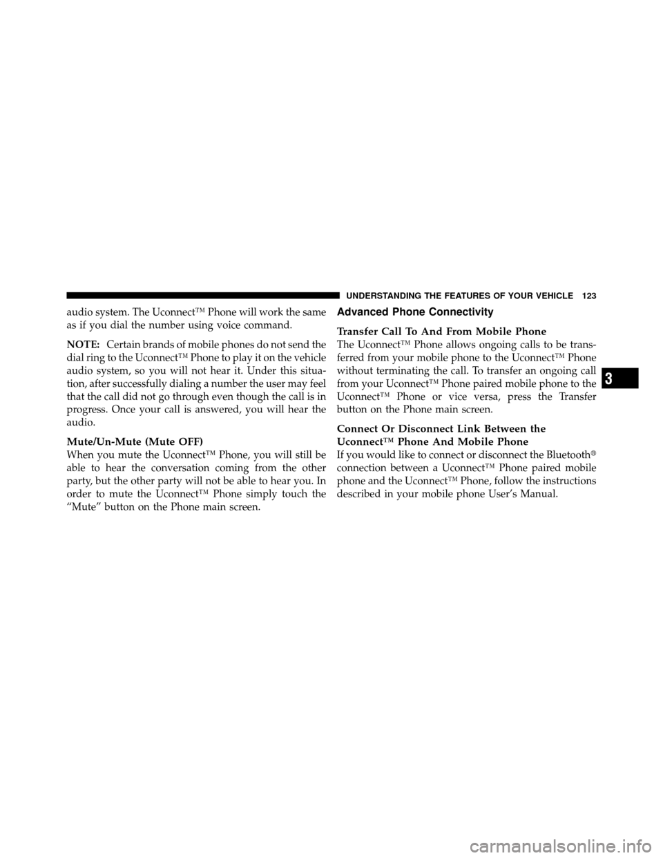 DODGE JOURNEY 2012 1.G Owners Manual audio system. The Uconnect™ Phone will work the same
as if you dial the number using voice command.
NOTE:Certain brands of mobile phones do not send the
dial ring to the Uconnect™ Phone to play it