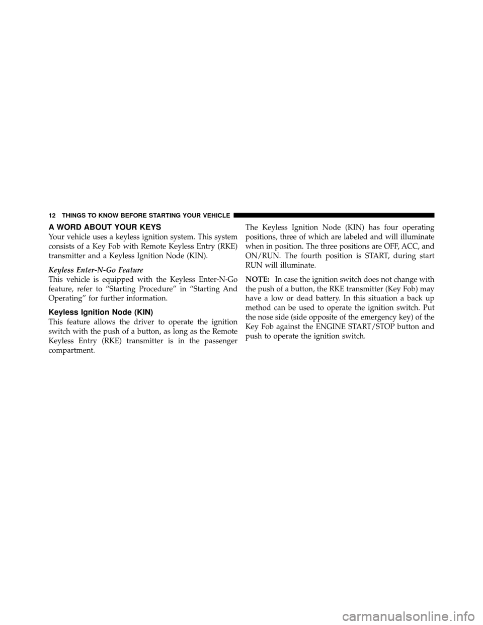 DODGE JOURNEY 2012 1.G Owners Manual A WORD ABOUT YOUR KEYS
Your vehicle uses a keyless ignition system. This system
consists of a Key Fob with Remote Keyless Entry (RKE)
transmitter and a Keyless Ignition Node (KIN).
Keyless Enter-N-Go 