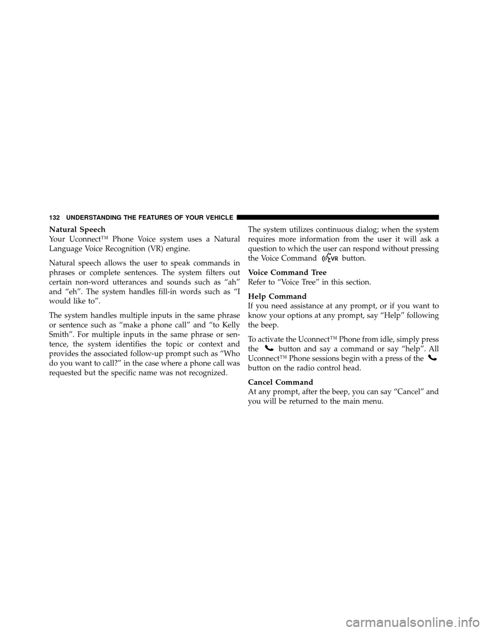 DODGE JOURNEY 2012 1.G Owners Guide Natural Speech
Your Uconnect™ Phone Voice system uses a Natural
Language Voice Recognition (VR) engine.
Natural speech allows the user to speak commands in
phrases or complete sentences. The system 