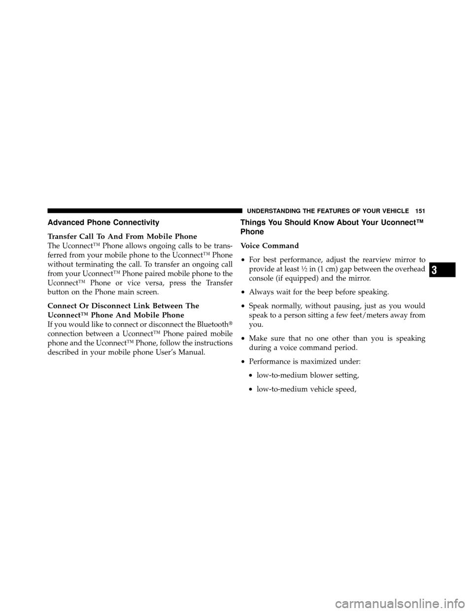 DODGE JOURNEY 2012 1.G Owners Manual Advanced Phone Connectivity
Transfer Call To And From Mobile Phone
The Uconnect™ Phone allows ongoing calls to be trans-
ferred from your mobile phone to the Uconnect™ Phone
without terminating th