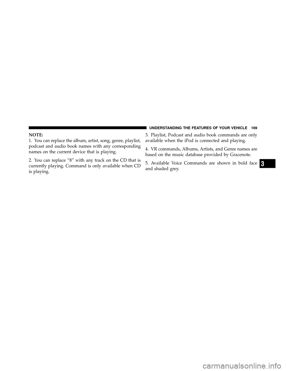 DODGE JOURNEY 2012 1.G Owners Manual NOTE:
1. You can replace the album, artist, song, genre, playlist,
podcast and audio book names with any corresponding
names on the current device that is playing.
2. You can replace “8” with any 