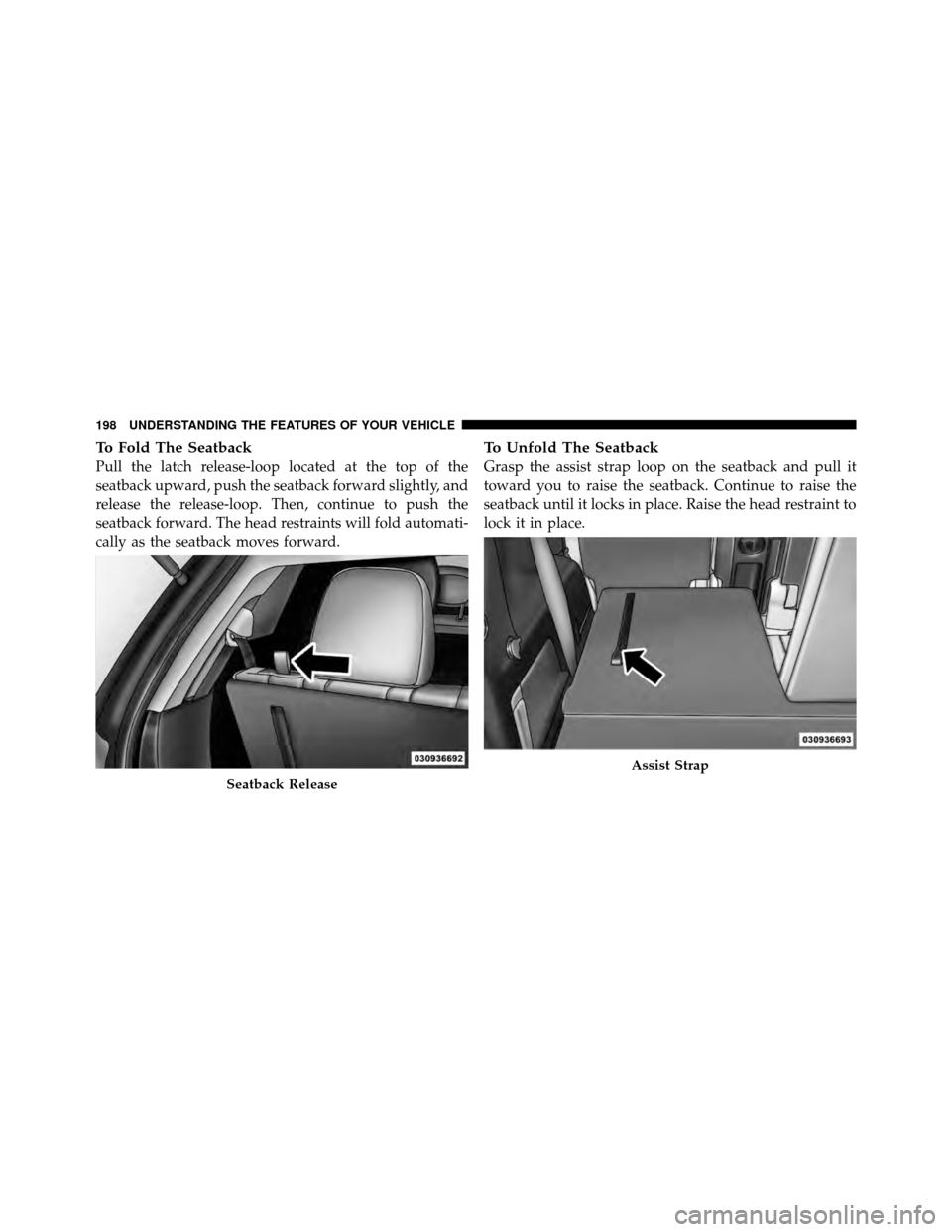 DODGE JOURNEY 2012 1.G Owners Manual To Fold The Seatback
Pull the latch release-loop located at the top of the
seatback upward, push the seatback forward slightly, and
release the release-loop. Then, continue to push the
seatback forwar DODGE JOURNEY 2012 1.G Owners Manual To Fold The Seatback
Pull the latch release-loop located at the top of the
seatback upward, push the seatback forward slightly, and
release the release-loop. Then, continue to push the
seatback forwar