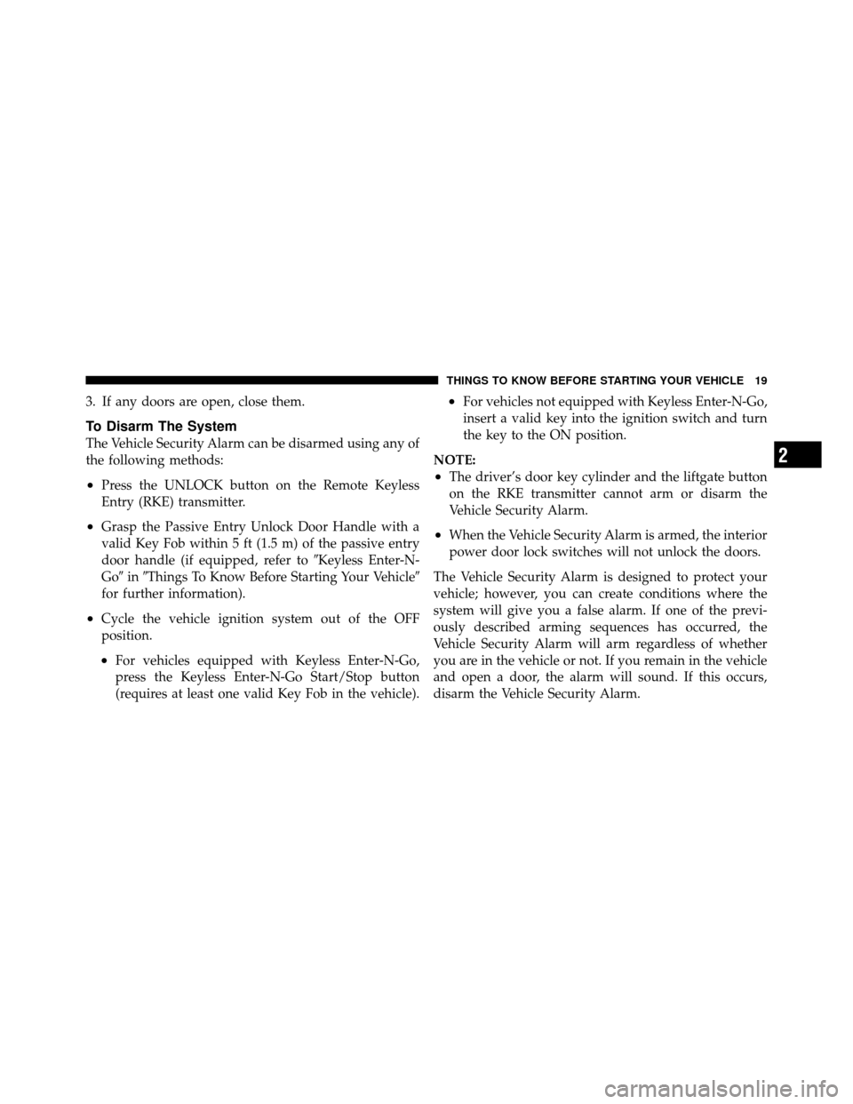 DODGE JOURNEY 2012 1.G Owners Manual 3. If any doors are open, close them.
To Disarm The System
The Vehicle Security Alarm can be disarmed using any of
the following methods:
•Press the UNLOCK button on the Remote Keyless
Entry (RKE) t