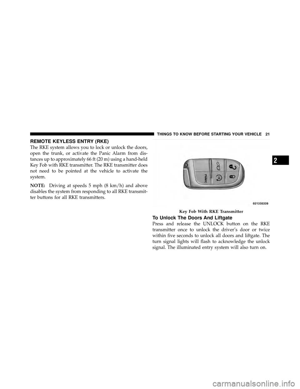 DODGE JOURNEY 2012 1.G User Guide REMOTE KEYLESS ENTRY (RKE)
The RKE system allows you to lock or unlock the doors,
open the trunk, or activate the Panic Alarm from dis-
tances up to approximately 66 ft (20 m) using a hand-held
Key Fo