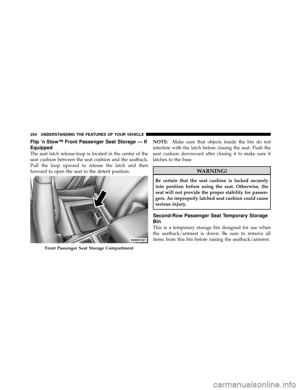 DODGE JOURNEY 2012 1.G Owners Manual Flip ’n Stow™ Front Passenger Seat Storage — If
Equipped
The seat latch release-loop is located in the center of the
seat cushion between the seat cushion and the seatback.
Pull the loop upward 