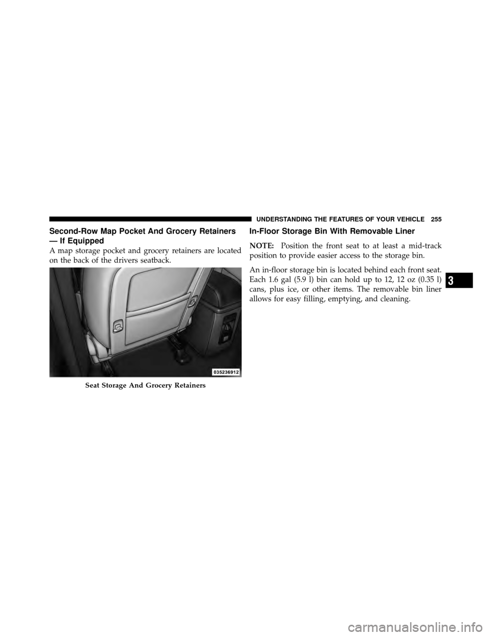 DODGE JOURNEY 2012 1.G Owners Manual Second-Row Map Pocket And Grocery Retainers
— If Equipped
A map storage pocket and grocery retainers are located
on the back of the drivers seatback.
In-Floor Storage Bin With Removable Liner
NOTE:P