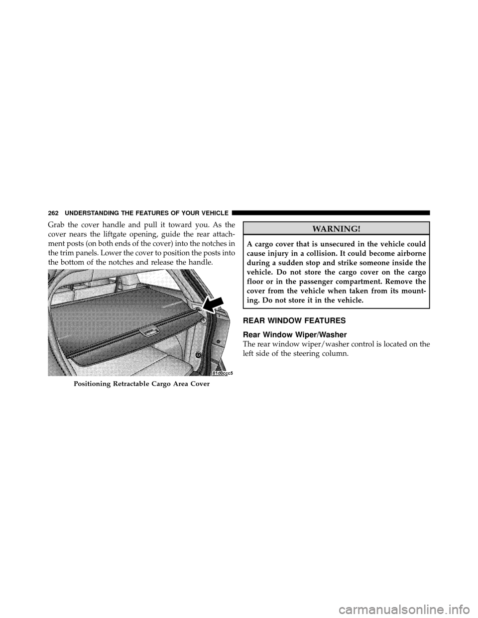 DODGE JOURNEY 2012 1.G Owners Manual Grab the cover handle and pull it toward you. As the
cover nears the liftgate opening, guide the rear attach-
ment posts (on both ends of the cover) into the notches in
the trim panels. Lower the cove
