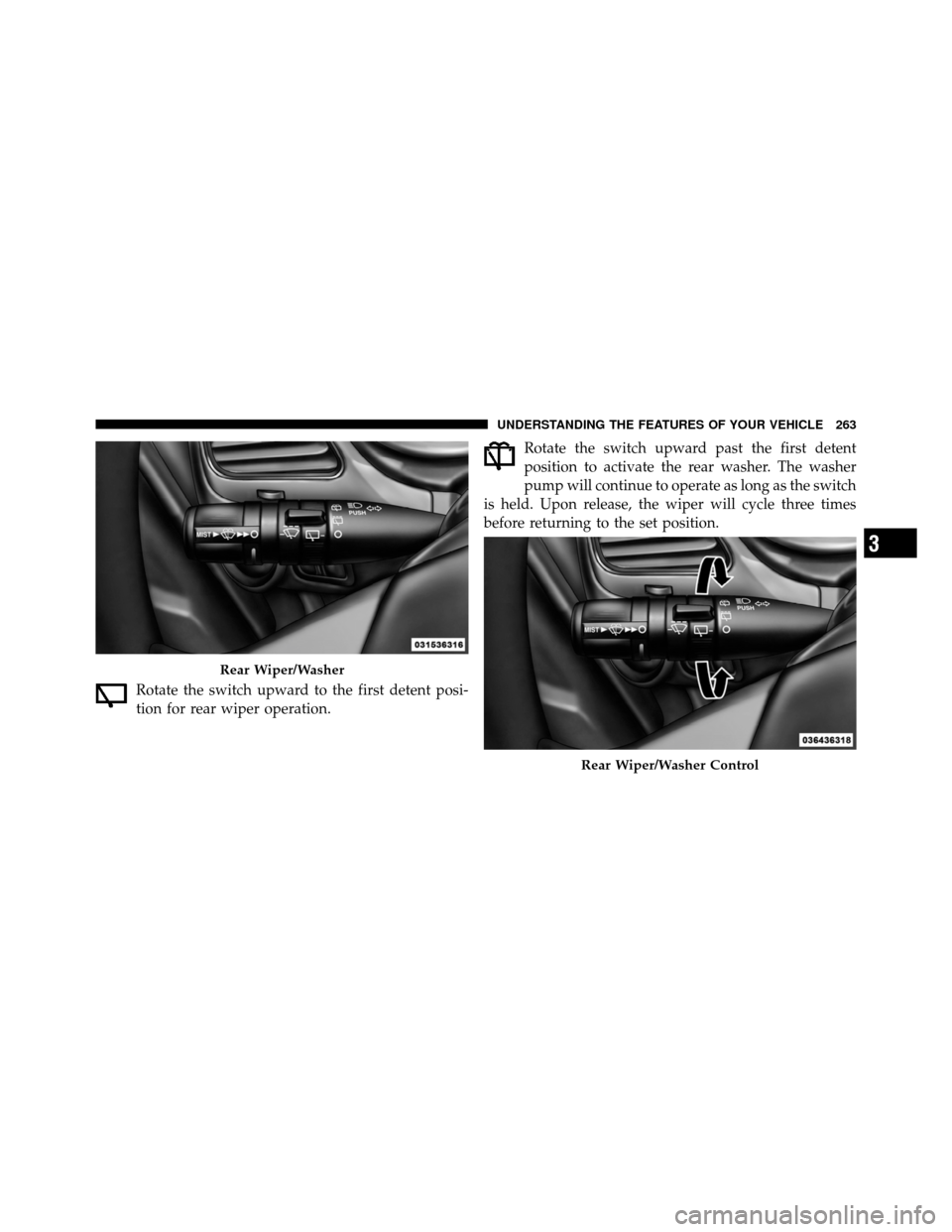 DODGE JOURNEY 2012 1.G Owners Manual Rotate the switch upward to the first detent posi-
tion for rear wiper operation.Rotate the switch upward past the first detent
position to activate the rear washer. The washer
pump will continue to o