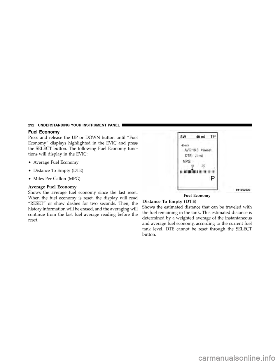 DODGE JOURNEY 2012 1.G Owners Manual Fuel Economy
Press and release the UP or DOWN button until “Fuel
Economy” displays highlighted in the EVIC and press
the SELECT button. The following Fuel Economy func-
tions will display in the E