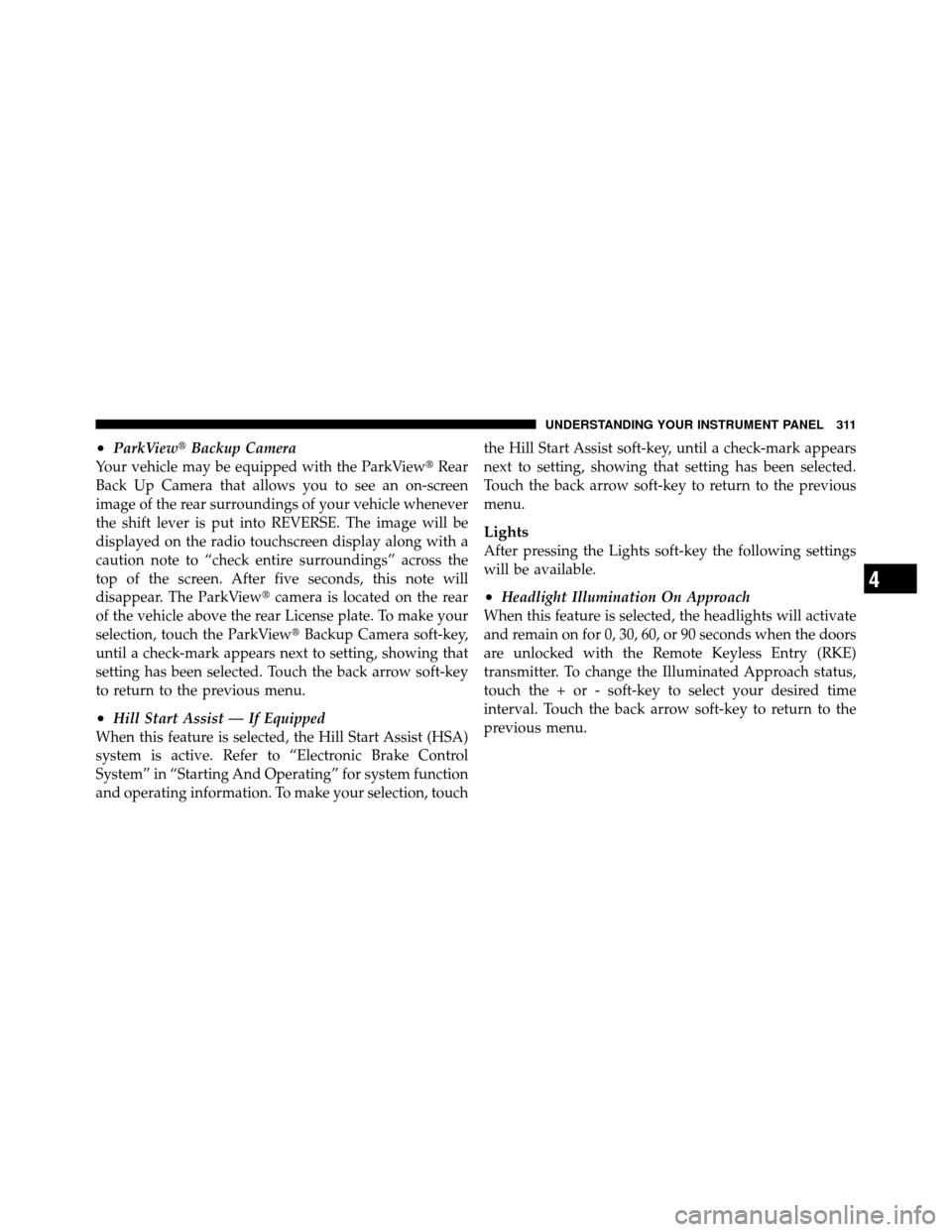 DODGE JOURNEY 2012 1.G Repair Manual •ParkViewBackup Camera
Your vehicle may be equipped with the ParkView Rear
Back Up Camera that allows you to see an on-screen
image of the rear surroundings of your vehicle whenever
the shift leve