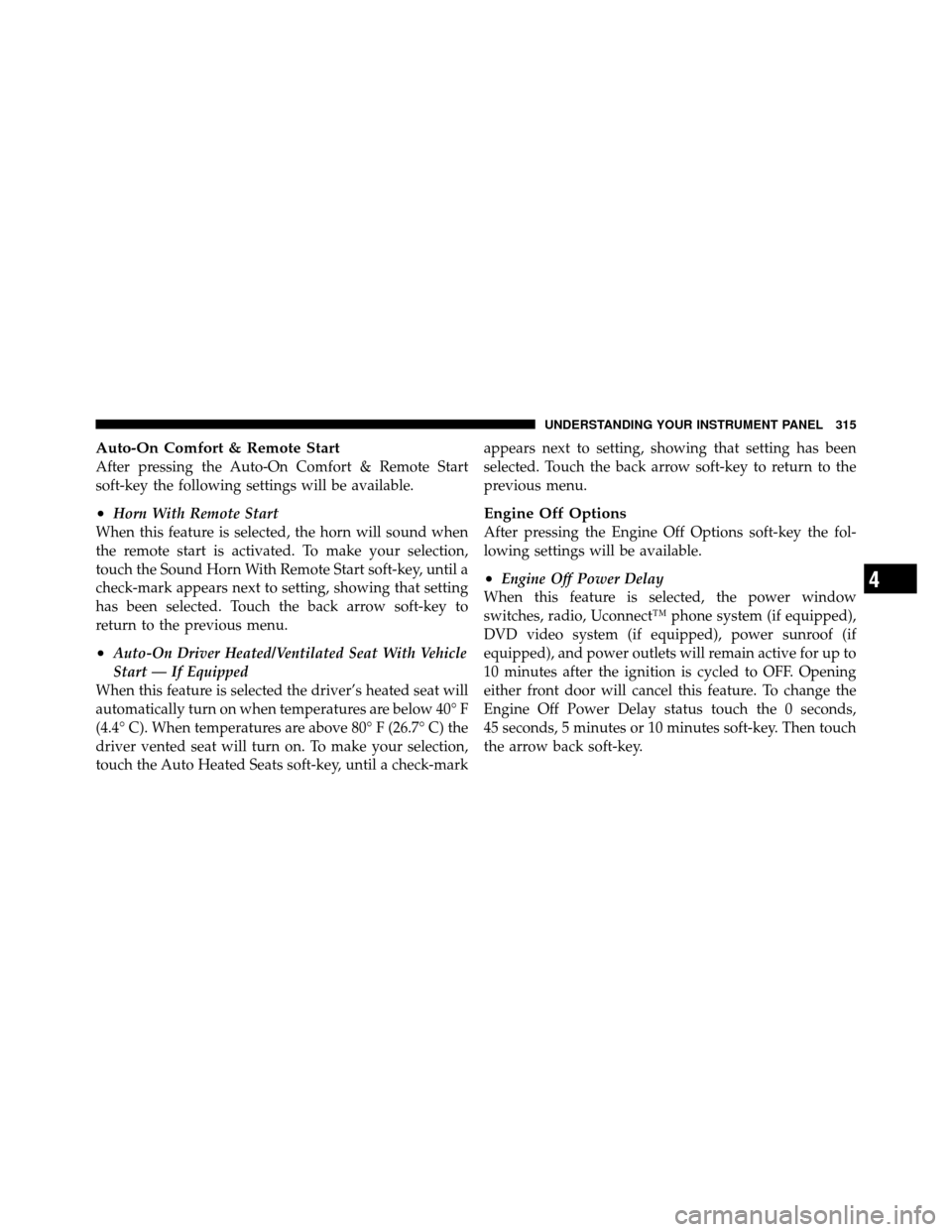 DODGE JOURNEY 2012 1.G Owners Guide Auto-On Comfort & Remote Start
After pressing the Auto-On Comfort & Remote Start
soft-key the following settings will be available.
•Horn With Remote Start
When this feature is selected, the horn wi